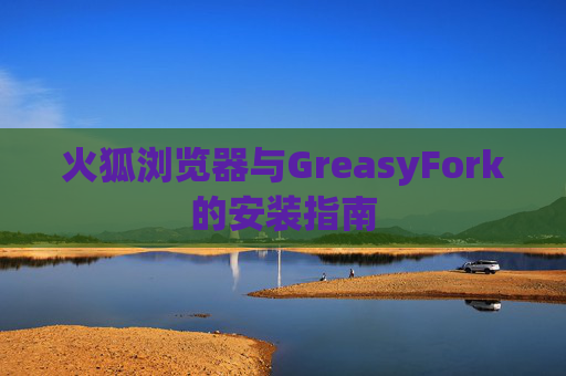 火狐浏览器与GreasyFork的安装指南